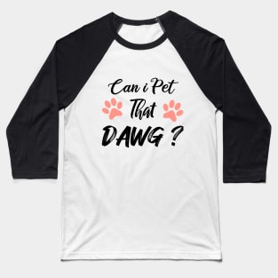 Can I Pet Dat Dawg Baseball T-Shirt